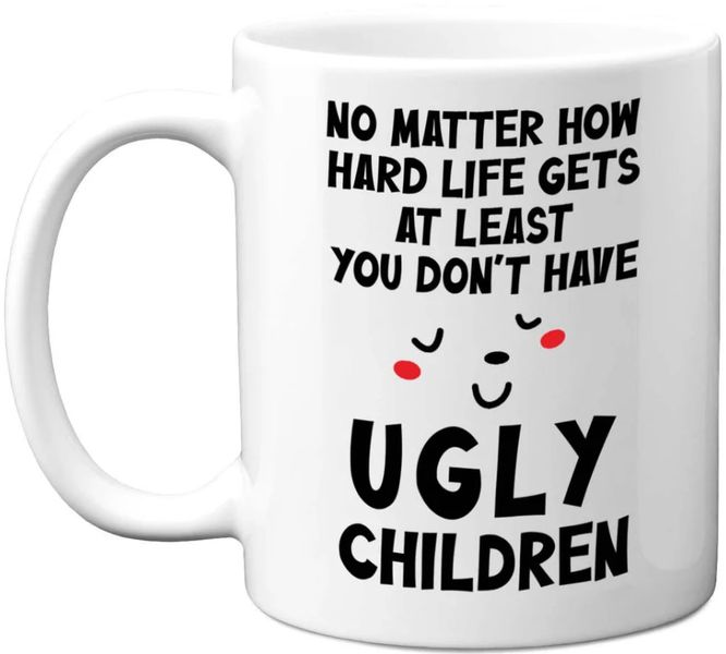 You Don't Have Ugly Children Mom Dad Birthday Christmas 11oz Coffee Mug