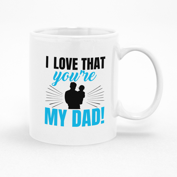 I Love That You're My Dad Mug - Gift Idea for Father's Day or Christmas
