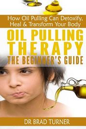 Oil Pulling Therapy The Beginner S Guide How Oil Pulling Can Detoxify Heal Transform Your