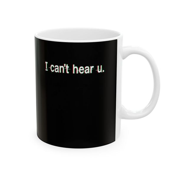 I Can't Hear You Coffee Mug