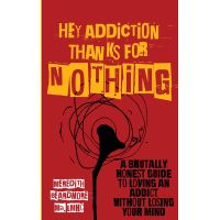 Hey Addiction, Thanks for NOTHING - A Brutally Honest Guide to Loving an  Addict