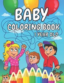 Baby Coloring Book 1 Year Old: A Toddler Coloring Pages for Kids Ages 1