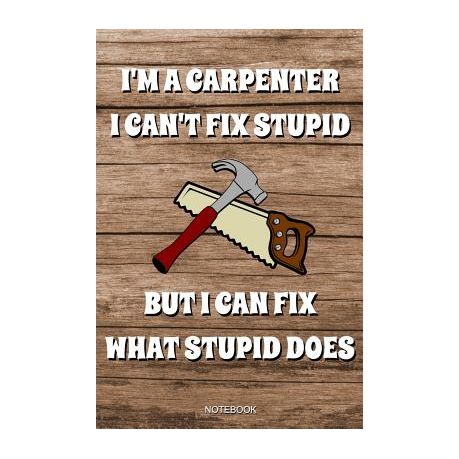 I M A Carpenter I Can T Fix Stupid Lustiges Schreiner Notizbuch Tischler F R Vater Buch Zimmermann Spr Che Ehemann Spruch Handwerker I Tagebuch Vater Buy Online In South Africa Takealot Com