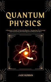 Quantum Physics: A Beginner's Guide To Particle Physics - Navigating ...