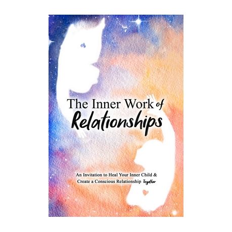 The Inner Work of Relationships: An Invitation to Heal Your Inner Child and Create a Conscious Relationship Together Image