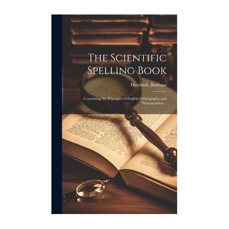 The scientific spelling book; containing the principles of English  orthography and pronunciation