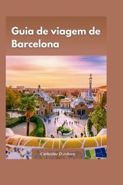 Guia De Viagem De Barcelona Dicas Privilegiadas Para Conhecer A Cidade Sem Gastar Muito