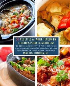 50 Recettes ? Faible Teneur En Glucides Pour La Mijoteuse - Volume 5 ...