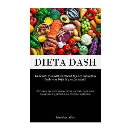 Dieta Dash: Deliciosas y saludables recetas bajas en sodio para finalmente  bajar la presi n arterial (Recetas simples para iniciar | Buy Online in  South Africa 