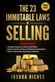 The 23 Immutable Laws of Selling: Revealed! Timeless Secrets on How to