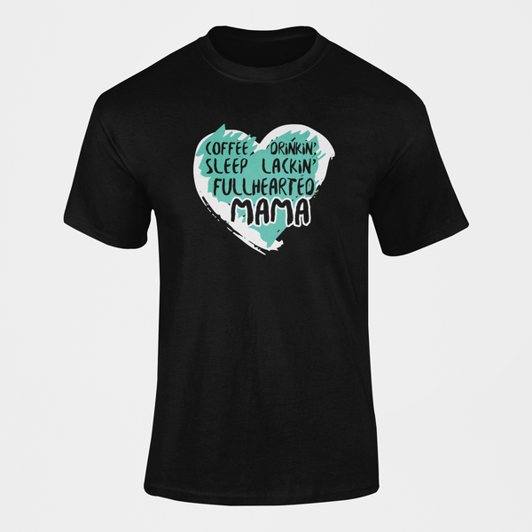 Coffee Drinkin Sleep Lacking Fullhearted Mama T-Shirt