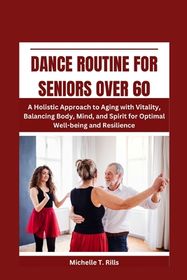 Dance Routine for Seniors Over 60: A Holistic Approach to Aging with