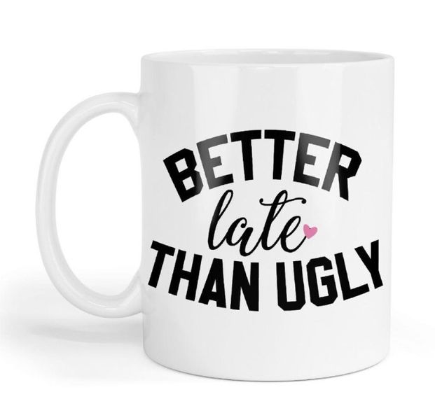 Better Late Than Ugly Christmas Birthday Sarcasm Gift Mug