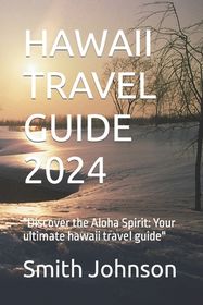 Hawaii Travel Guide 2024: "Discover the Aloha Spirit: Your ultimate