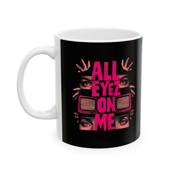 Text Mug - "ALL EYEZ ON ME" text with eyes and television screens