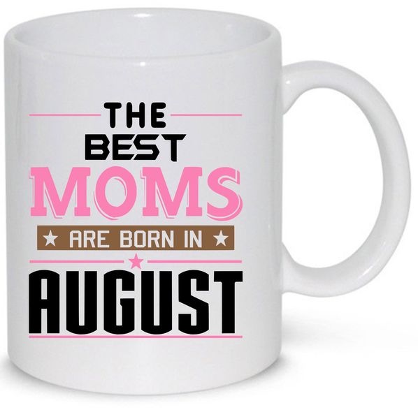 The Best Moms Are Born in August Gift Mug