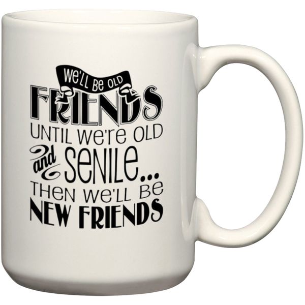 We Will Be Old Friends and Then We Will Be New Friends Gift Coffee Mug