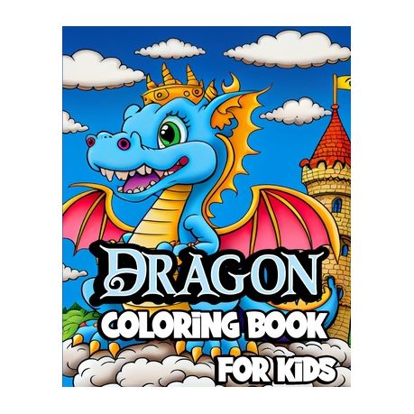 Dragon Coloring Book for Kids Ages 8-12: Coloring Pages with Cute