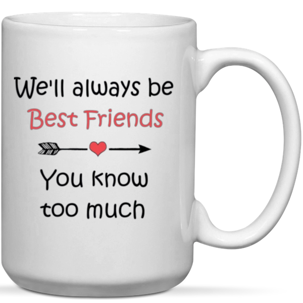 We'll Always Be Friends You Know Too Much Birthday Christmas Gift Mug