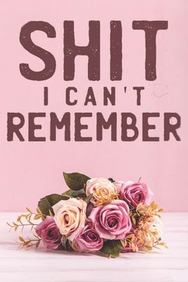 Shit I Can't Remember: Internet Password Logbook Organizer/A Password Book for People Who Can't Remember Shit/