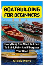 Boatbuilding For Beginners: Everything You Need To Know To Build, Paint ...