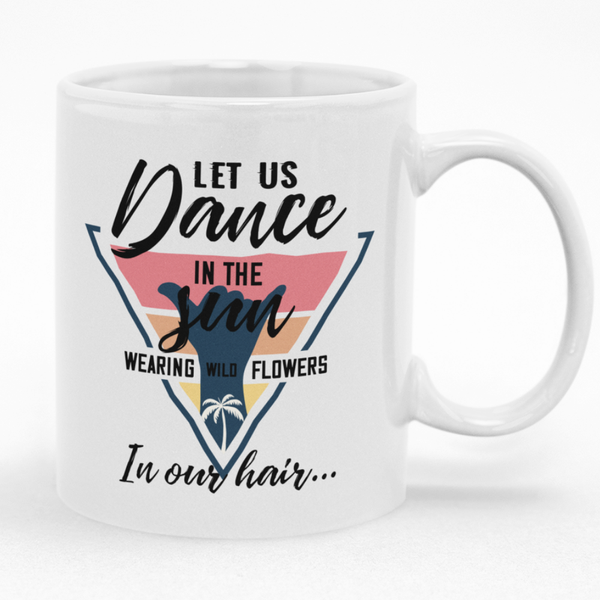 Gift Idea Let us Dance In The Sun Wearing Wild Flowers In Our Hair Mug