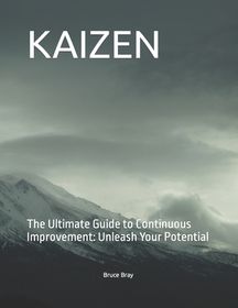 Kaizen: The Ultimate Guide To Continuous Improvement: Unleash Your 