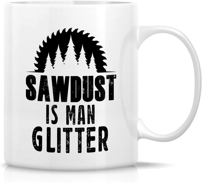 Sawdust is man glitter-Father's day-Mother's day-Valentines-Christmas Mug