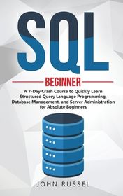 SQL: A 7-Day Crash Course to Quickly Learn Structured Query Language ...