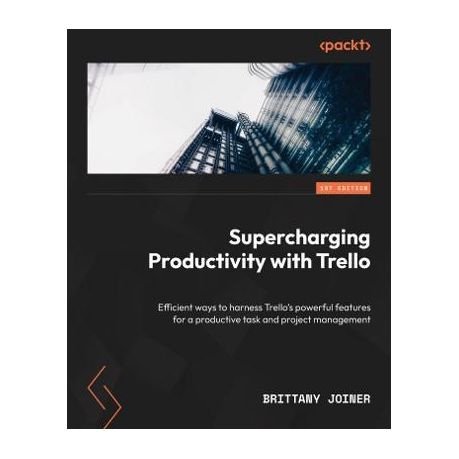 Supercharging Productivity with Trello: by Joiner, Brittany