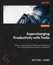 Supercharging Productivity with Trello: by Joiner, Brittany