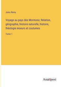 Voyage Au Pays Des Mormons; Relation, G Ographie, Histoire Naturelle ...