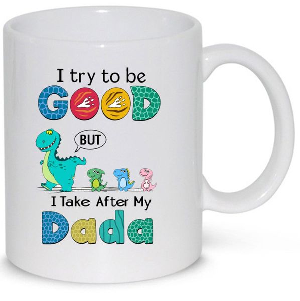 I Try To Be Good But I Take After My Dada Gift Mug (11Oz Normal Size)