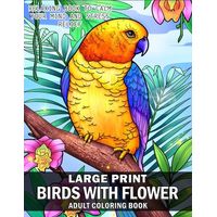 Large Print Birds And Flowers Coloring Book: An Easy Mindfulness