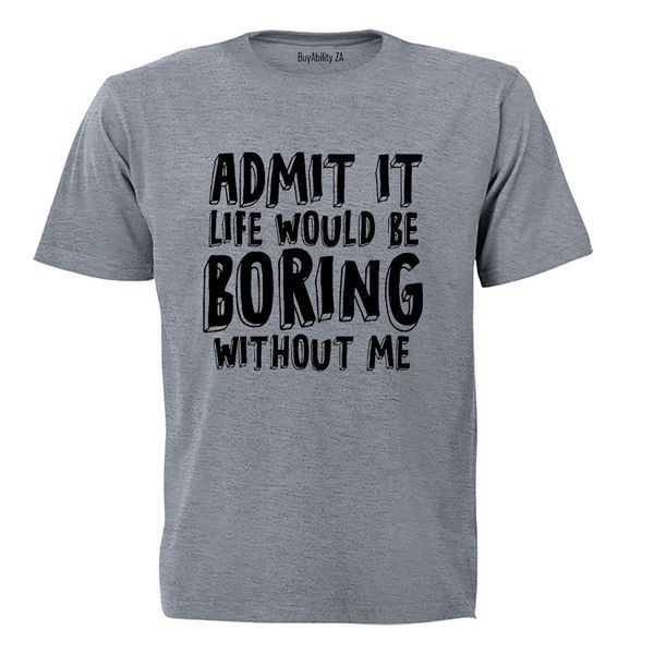 Life Would Be Boring Without Me - Adults - T-Shirt