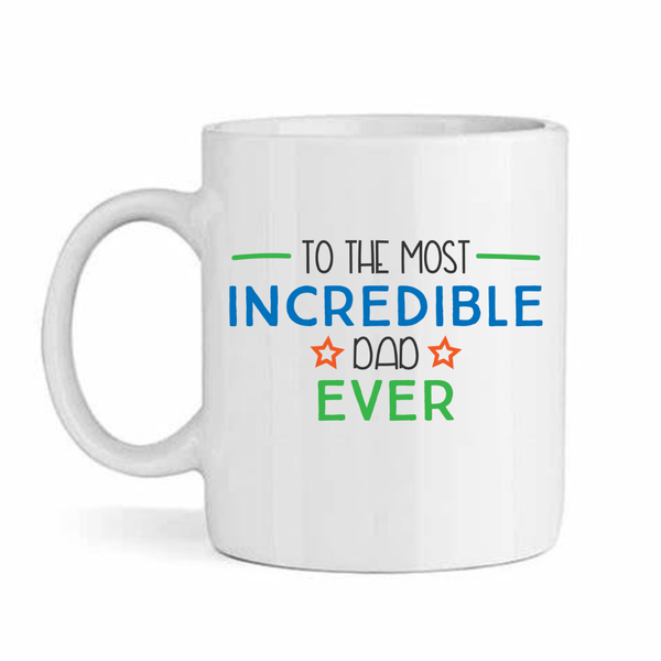 Most Incredible Dad Father's Day - Mother's Day/Valentines Mug