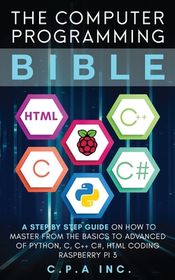 Computer Programming Bible: A Step by Step Guide On How To Master From ...