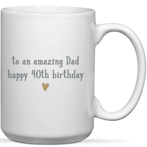 To An Amazing Dad Happy 40th Birthday Gift Mug