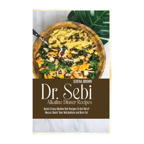 Dr Sebi Alkaline Dinner Recipes Quick Easy Alkaline Diet Recipes To Get Rid Of Mucus Boost Your Metabolism And Burn Fat Buy Online In South Africa Takealot Com