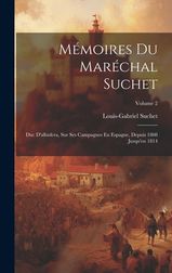 M Moires Du Mar Chal Suchet: Duc D'albufera, Sur Ses Campagnes En ...