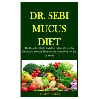 Dr. Sebi Mucus Diet: The Complete Dr Sebi Alkaline Eating Method To ...