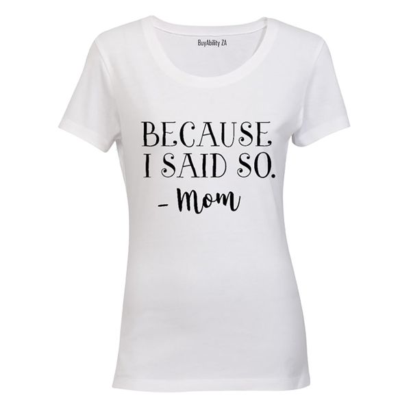 Because I Said So - MOM - Ladies - T-Shirt - White