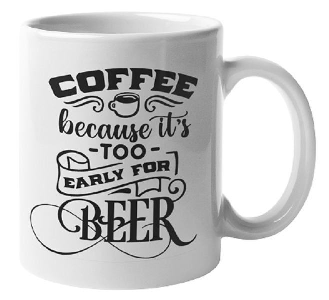 Mug Premium Ceramic - Coffee because it's too Early for Beer
