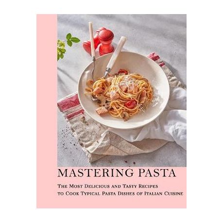 Mastering Pasta: The Most Delicious and Tasty Recipes to cook Typical Pasta  Dishes of Italian Cuisine | Buy Online in South Africa 