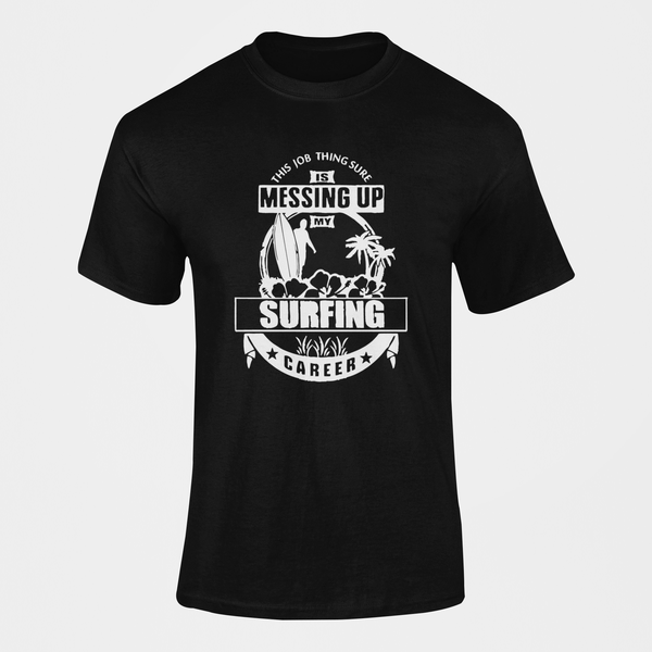 This Job Thing Sure Is Messing Up My Surfing Career T-Shirt