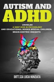 Autism and ADHD Unveiled: A Deep Dive in Psychology and Educational