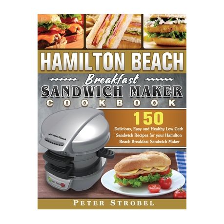 Hamilton Beach Breakfast Sandwich Maker Cookbook 150 Delicious Easy And Healthy Low Carb Sandwich Recipes For Your Hamilton Beach Breakfast Sandwich Buy Online In South Africa Takealot Com