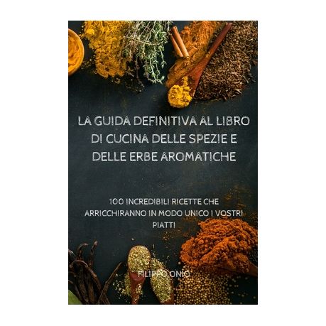 La Guida Definitiva Al Libro Di Cucina Delle Spezie E Delle Erbe Aromatiche  (Paperback)