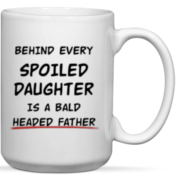 Behind Every Spoiled Daughter Is A Bald Headed Father Gift Mug
