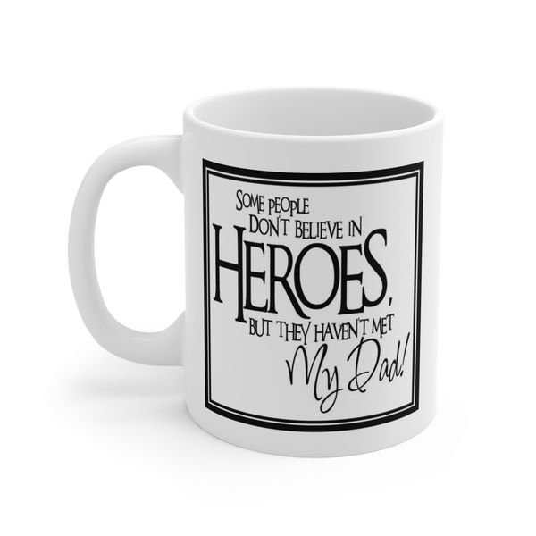 Some People don't believe in Hero's, but they haven't met my dad